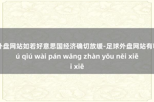 足球外盘网站如若好意思国经济确切放缓-足球外盘网站有哪些 zú qiú wài pán wǎng zhàn yǒu něi xiē