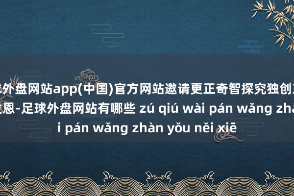 足球外盘网站app(中国)官方网站邀请更正奇智探究独创东说念主、CTO张发恩-足球外盘网站有哪些 zú qiú wài pán wǎng zhàn yǒu něi xiē