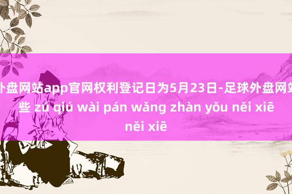 足球外盘网站app官网权利登记日为5月23日-足球外盘网站有哪些 zú qiú wài pán wǎng zhàn yǒu něi xiē