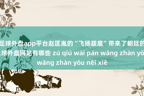 现金足球外盘app平台赵匡胤的“飞扬跋扈”带来了朝廷的矫正与新政-足球外盘网站有哪些 zú qiú wài pán wǎng zhàn yǒu něi xiē