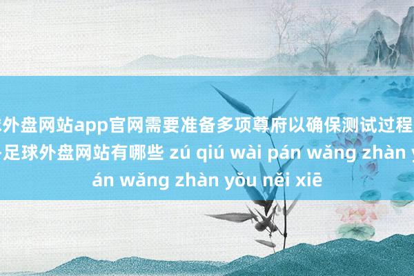 足球外盘网站app官网需要准备多项尊府以确保测试过程成功和完毕准确-足球外盘网站有哪些 zú qiú wài pán wǎng zhàn yǒu něi xiē