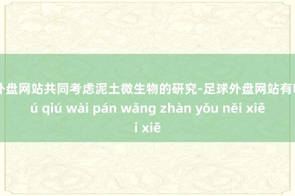 足球外盘网站共同考虑泥土微生物的研究-足球外盘网站有哪些 zú qiú wài pán wǎng zhàn yǒu něi xiē