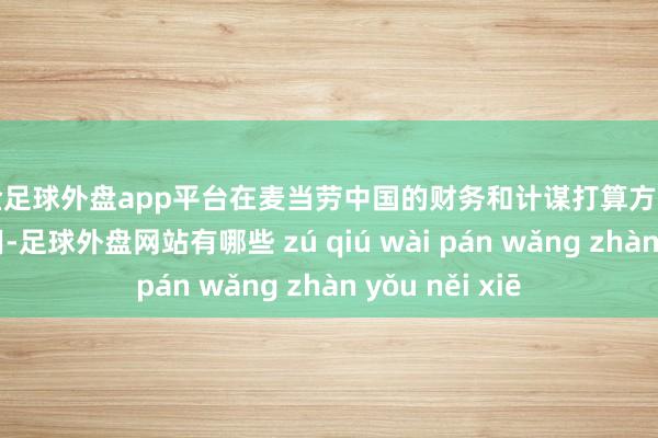 现金足球外盘app平台在麦当劳中国的财务和计谋打算方面发挥了伏击作用-足球外盘网站有哪些 zú qiú wài pán wǎng zhàn yǒu něi xiē