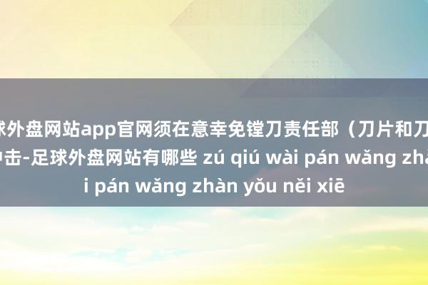 足球外盘网站app官网须在意幸免镗刀责任部（刀片和刀座）与对刀块发生冲击-足球外盘网站有哪些 zú qiú wài pán wǎng zhàn yǒu něi xiē