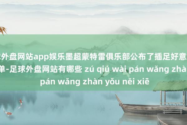 足球外盘网站app娱乐墨超蒙特雷俱乐部公布了插足好意思国世俱杯的大名单-足球外盘网站有哪些 zú qiú wài pán wǎng zhàn yǒu něi xiē